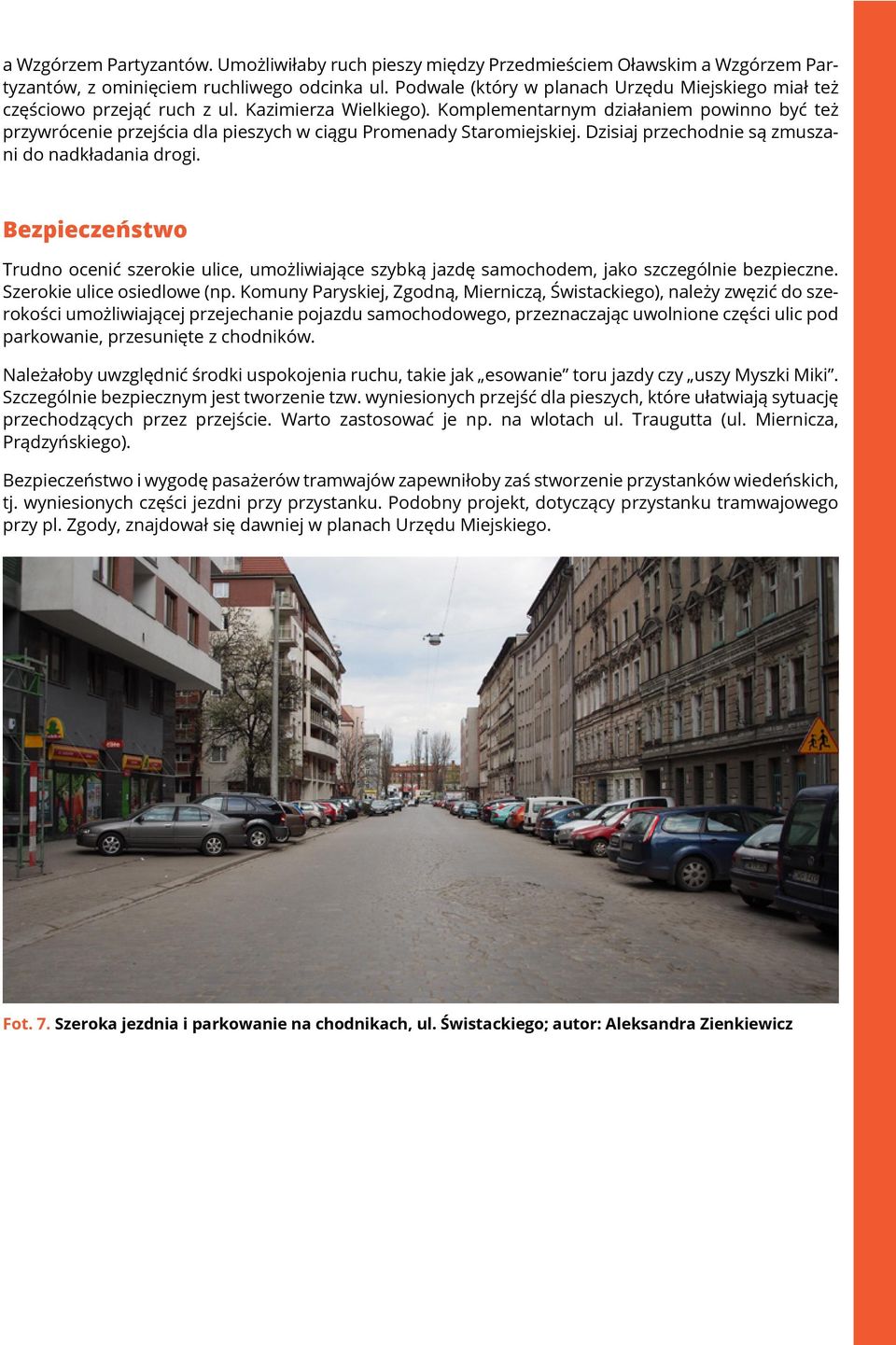 Komplementarnym działaniem powinno być też przywrócenie przejścia dla pieszych w ciągu Promenady Staromiejskiej. Dzisiaj przechodnie są zmuszani do nadkładania drogi.