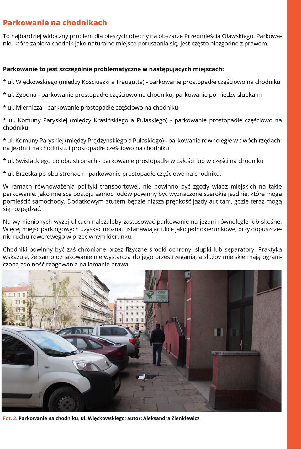Więckowskiego (między Kościuszki a Traugutta) - parkowanie prostopadłe częściowo na chodniku * ul. Zgodna - parkowanie prostopadłe częściowo na chodniku; parkowanie pomiędzy słupkami * ul.
