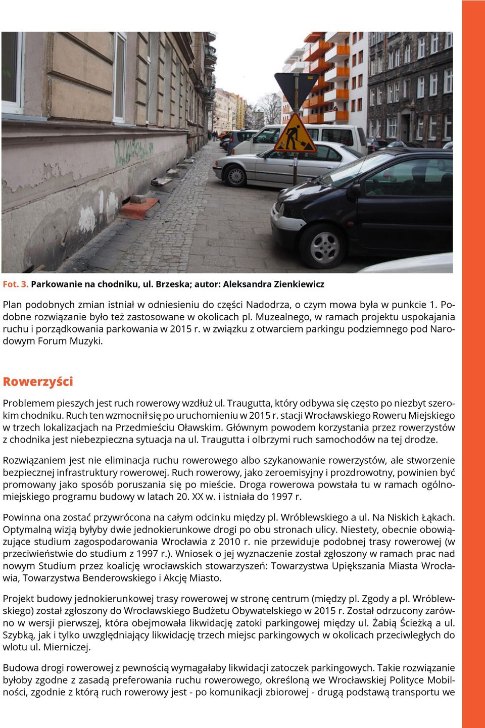 w związku z otwarciem parkingu podziemnego pod Narodowym Forum Muzyki. Rowerzyści Problemem pieszych jest ruch rowerowy wzdłuż ul. Traugutta, który odbywa się często po niezbyt szerokim chodniku.