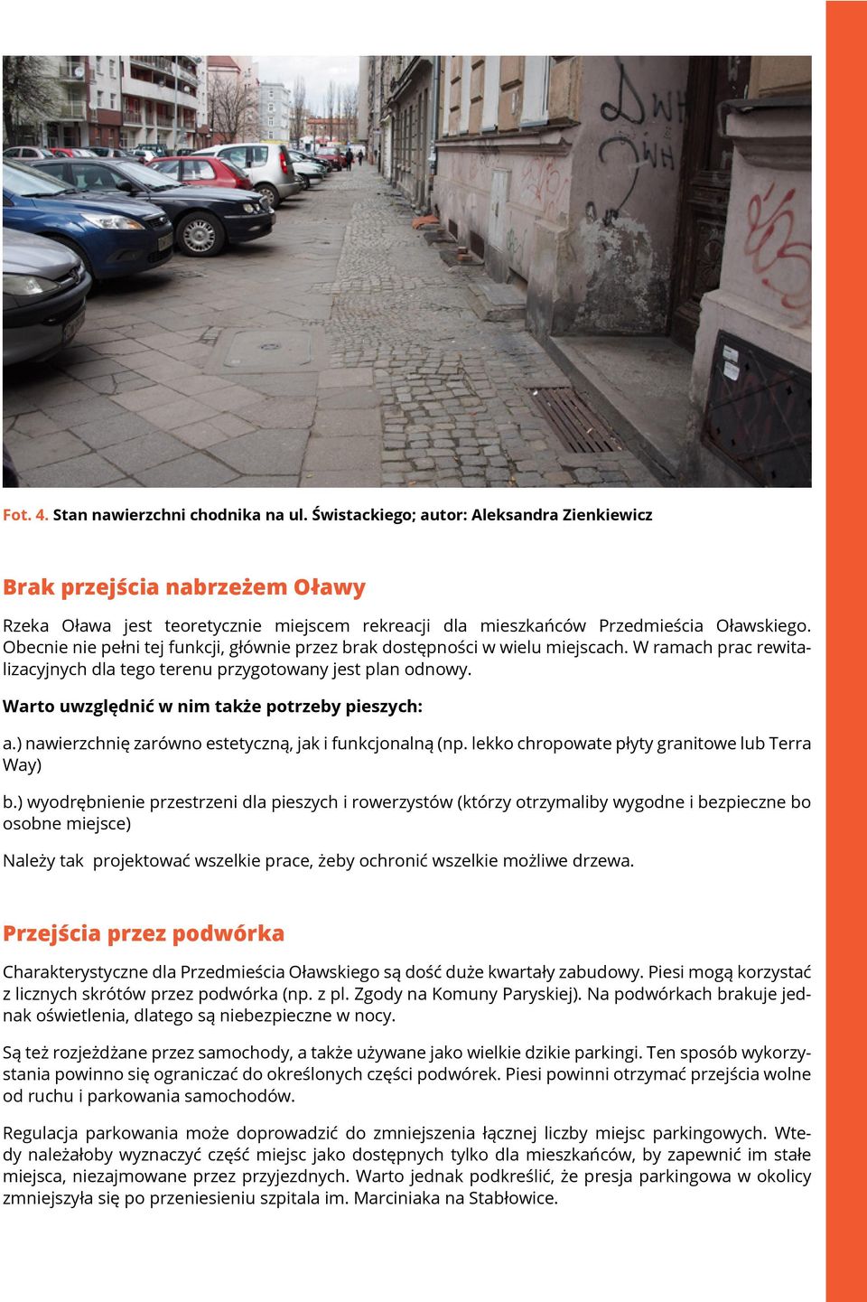 Świstackiego; autor: Aleksandra Zienkiewicz Brak przejścia nabrzeżem Oławy Rzeka Oława jest teoretycznie miejscem rekreacji dla mieszkańców Przedmieścia Oławskiego.