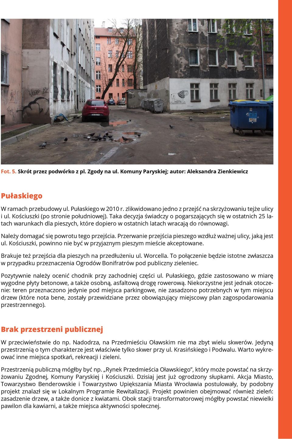 Taka decyzja świadczy o pogarszających się w ostatnich 25 latach warunkach dla pieszych, które dopiero w ostatnich latach wracają do równowagi. Należy domagać się powrotu tego przejścia.