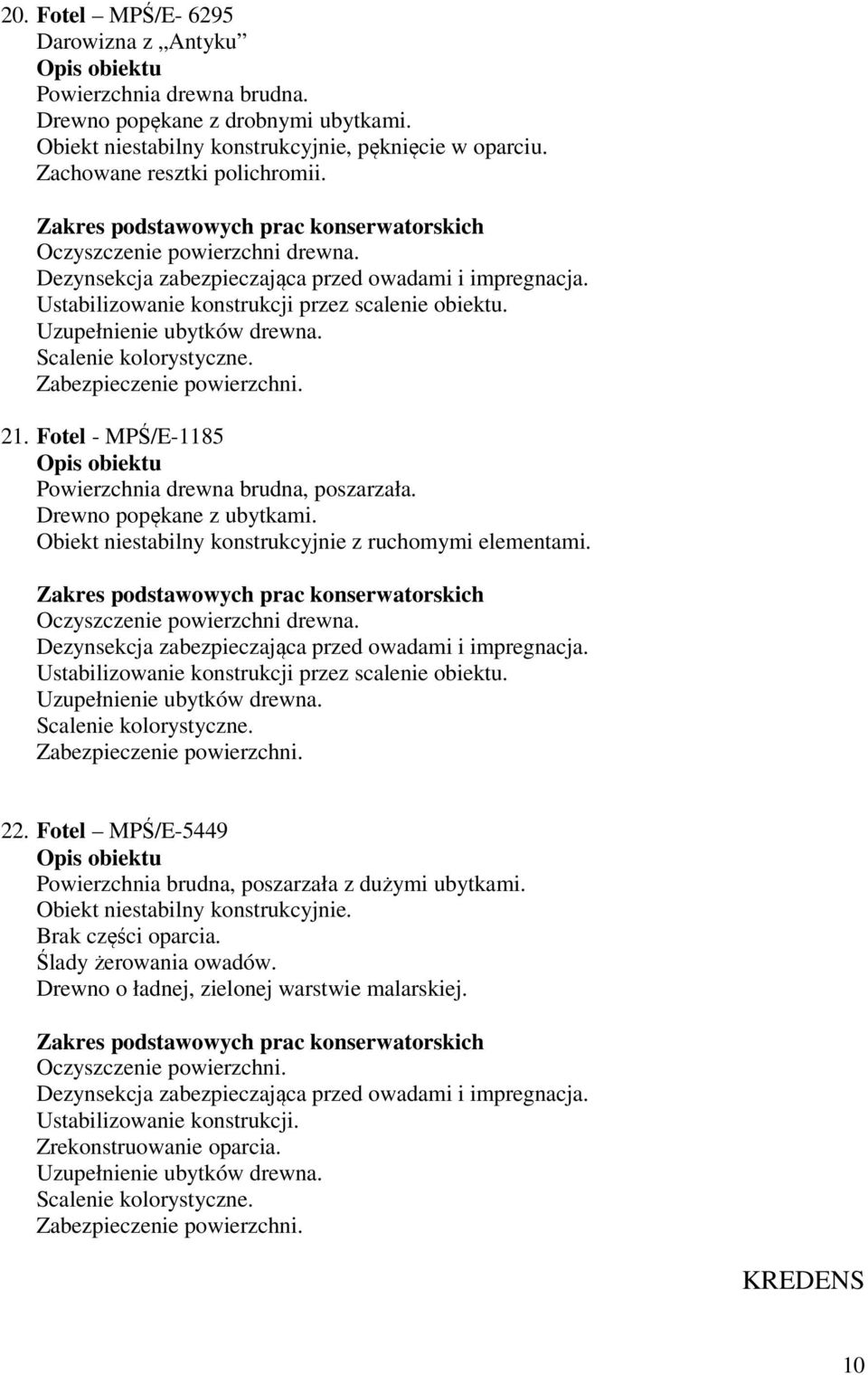 Fotel - MPŚ/E-1185 Powierzchnia drewna brudna, poszarzała. Drewno popękane z ubytkami. Obiekt niestabilny konstrukcyjnie z ruchomymi elementami. Oczyszczenie powierzchni drewna.