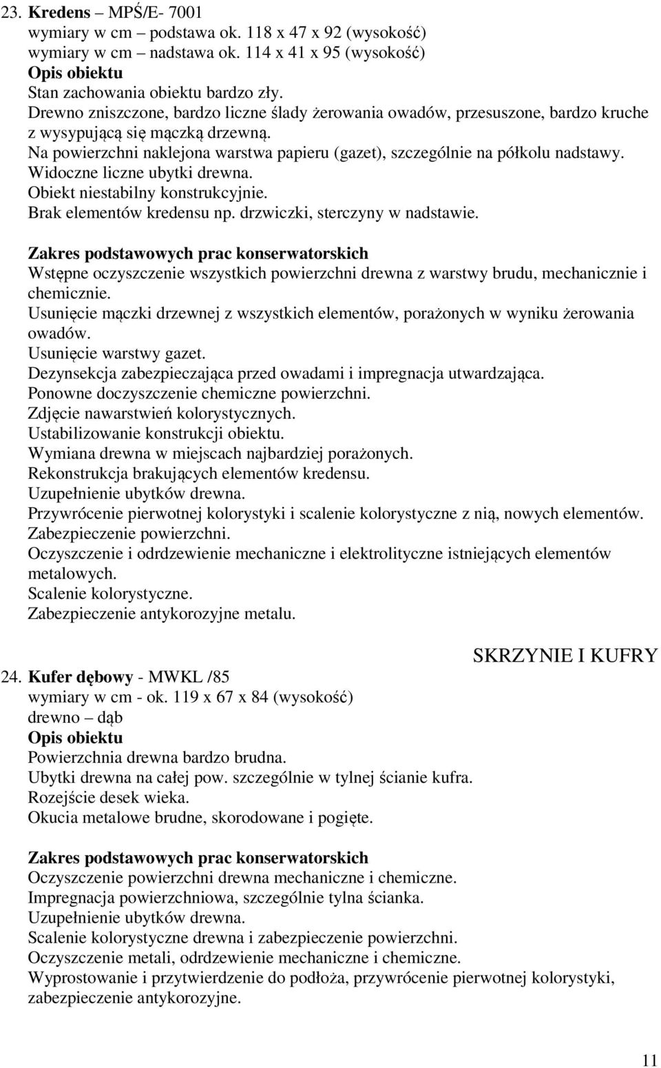 Widoczne liczne ubytki drewna. Obiekt niestabilny konstrukcyjnie. Brak elementów kredensu np. drzwiczki, sterczyny w nadstawie.