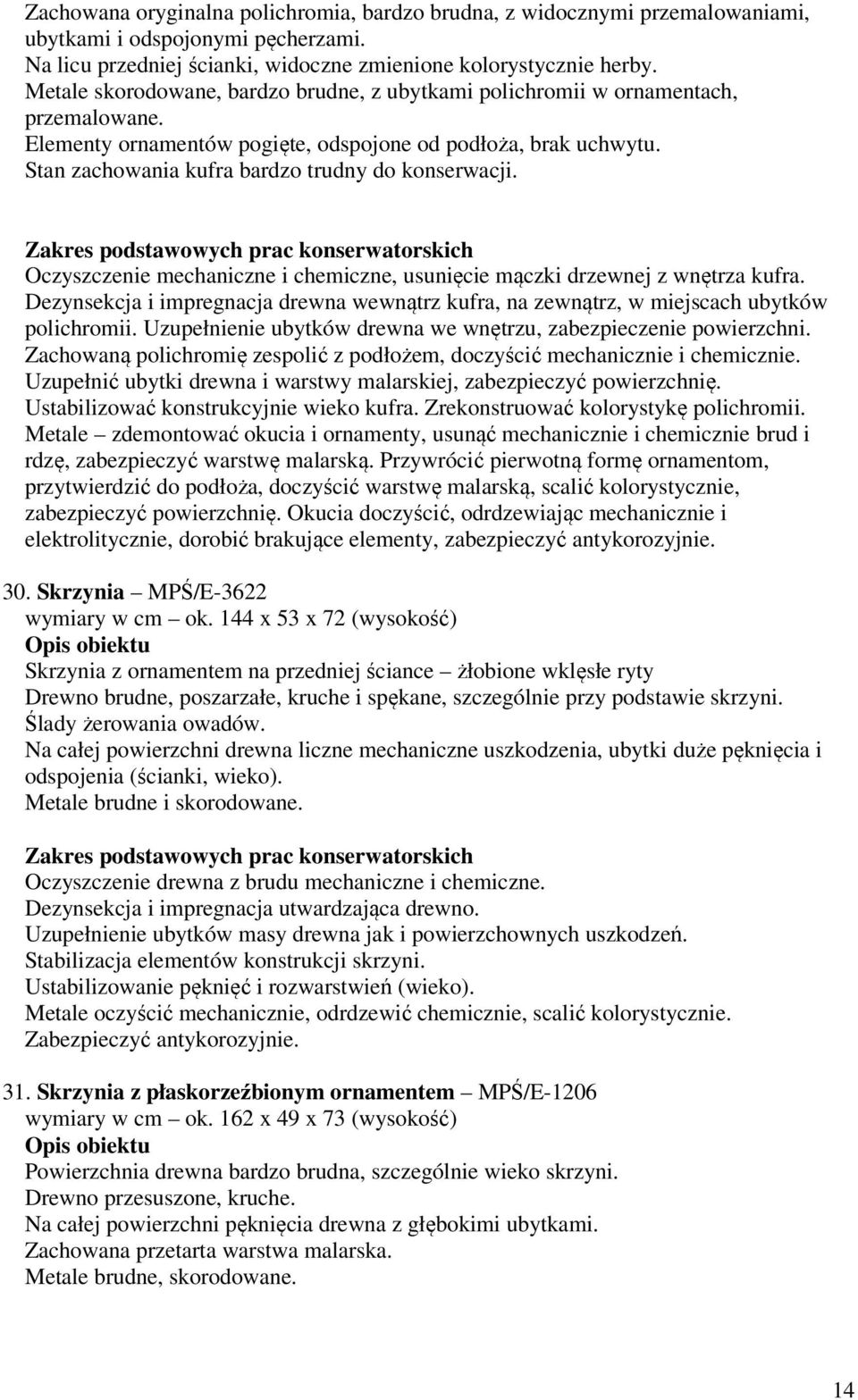 Stan zachowania kufra bardzo trudny do konserwacji. Oczyszczenie mechaniczne i chemiczne, usunięcie mączki drzewnej z wnętrza kufra.
