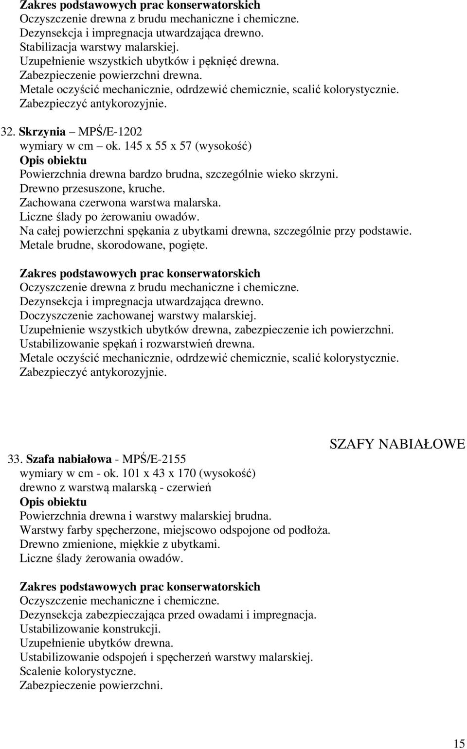 145 x 55 x 57 (wysokość) Powierzchnia drewna bardzo brudna, szczególnie wieko skrzyni. Drewno przesuszone, kruche. Zachowana czerwona warstwa malarska. Liczne ślady po żerowaniu owadów.