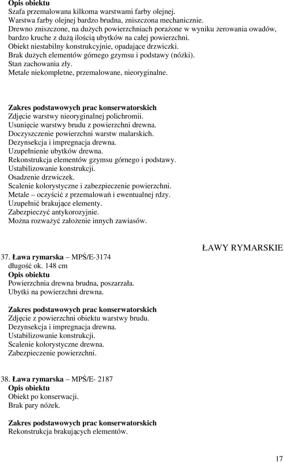 Brak dużych elementów górnego gzymsu i podstawy (nóżki). Stan zachowania zły. Metale niekompletne, przemalowane, nieoryginalne. Zdjęcie warstwy nieoryginalnej polichromii.