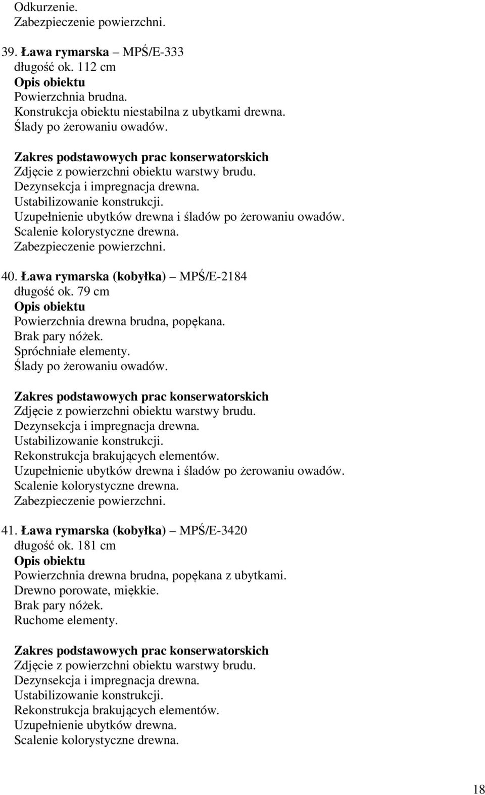 79 cm Powierzchnia drewna brudna, popękana. Brak pary nóżek. Spróchniałe elementy. Ślady po żerowaniu owadów. Zdjęcie z powierzchni obiektu warstwy brudu. Rekonstrukcja brakujących elementów.