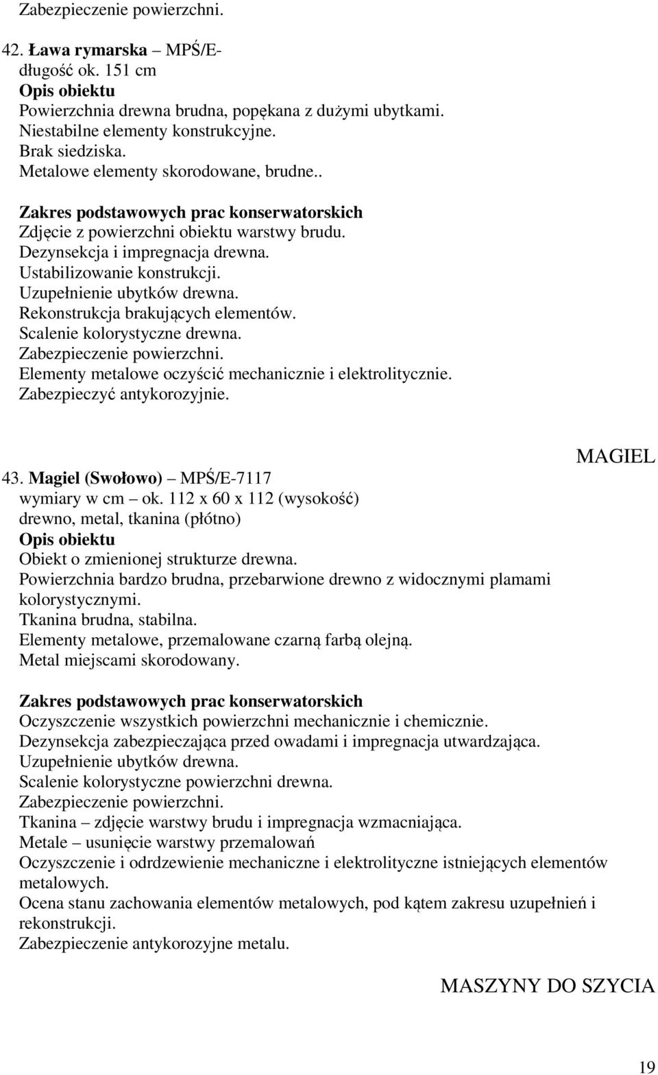 Magiel (Swołowo) MPŚ/E-7117 wymiary w cm ok. 112 x 60 x 112 (wysokość) drewno, metal, tkanina (płótno) Obiekt o zmienionej strukturze drewna.