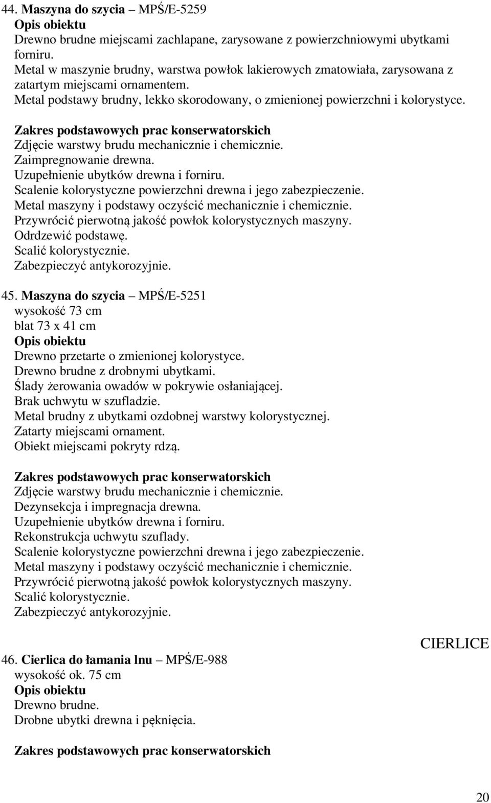 Zdjęcie warstwy brudu mechanicznie i chemicznie. Zaimpregnowanie drewna. Uzupełnienie ubytków drewna i forniru. Scalenie kolorystyczne powierzchni drewna i jego zabezpieczenie.