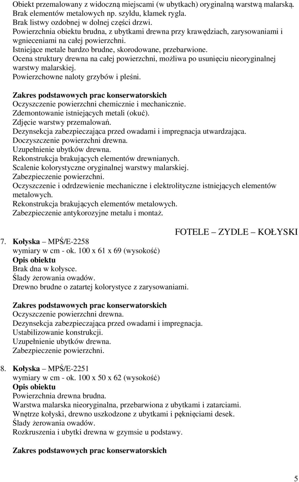 Ocena struktury drewna na całej powierzchni, możliwa po usunięciu nieoryginalnej warstwy malarskiej. Powierzchowne naloty grzybów i pleśni. Oczyszczenie powierzchni chemicznie i mechanicznie.