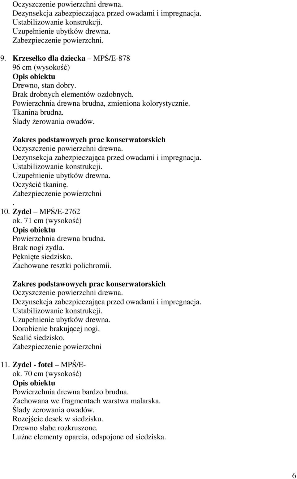 Oczyścić tkaninę. Zabezpieczenie powierzchni. 10. Zydel MPŚ/E-2762 ok. 71 cm (wysokość) Powierzchnia drewna brudna. Brak nogi zydla. Pęknięte siedzisko. Zachowane resztki polichromii.