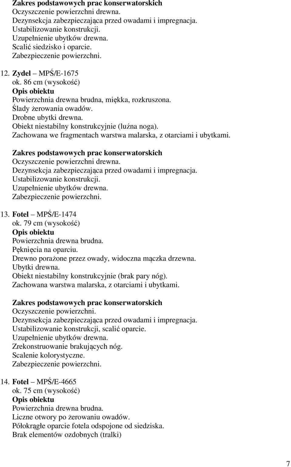 Zachowana we fragmentach warstwa malarska, z otarciami i ubytkami. Oczyszczenie powierzchni drewna. Dezynsekcja zabezpieczająca przed owadami i impregnacja. 13. Fotel MPŚ/E-1474 ok.