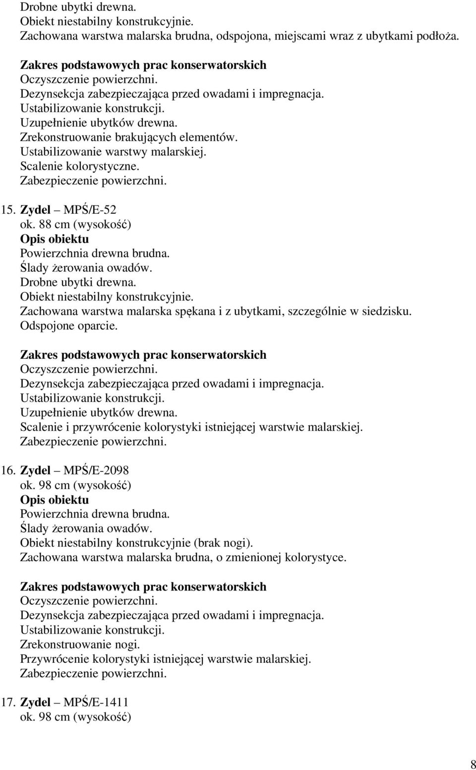 88 cm (wysokość) Powierzchnia drewna brudna. Ślady żerowania owadów. Drobne ubytki drewna. Obiekt niestabilny konstrukcyjnie. Zachowana warstwa malarska spękana i z ubytkami, szczególnie w siedzisku.