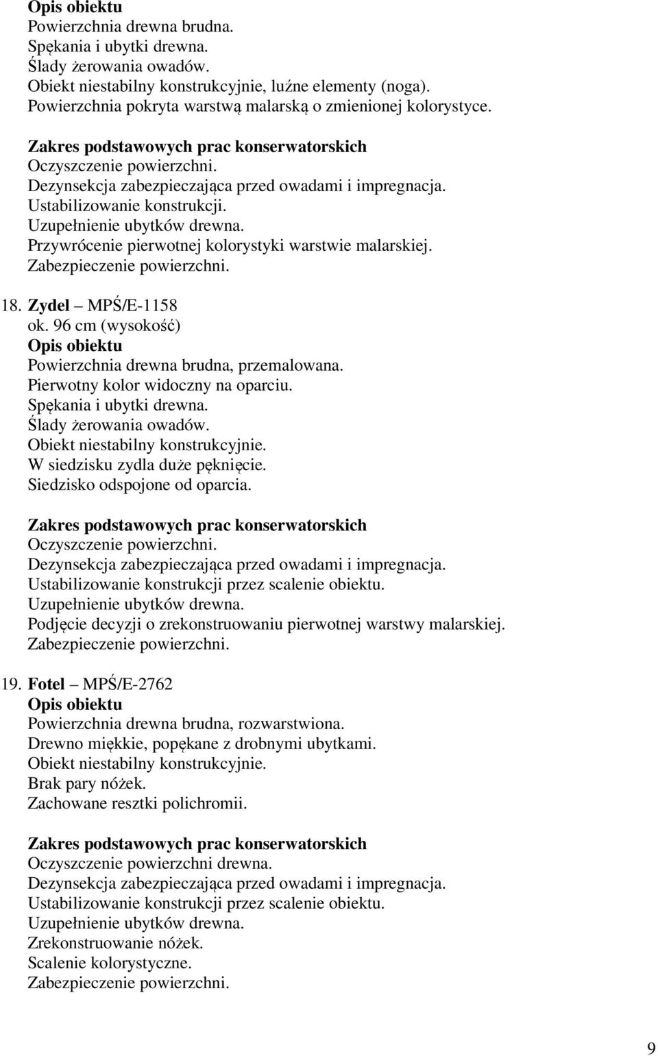 96 cm (wysokość) Powierzchnia drewna brudna, przemalowana. Pierwotny kolor widoczny na oparciu. Spękania i ubytki drewna. Ślady żerowania owadów. Obiekt niestabilny konstrukcyjnie.