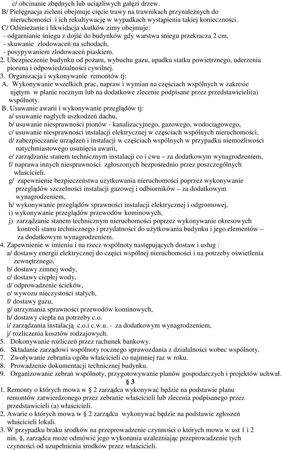 C/ Odśnieżanie i likwidacja skutków zimy obejmuje: - odgarnianie śniegu z dojść do budynków gdy warstwa śniegu przekracza 2 cm, - skuwanie zlodowaceń na schodach, - posypywaniem zlodowaceń piaskiem.