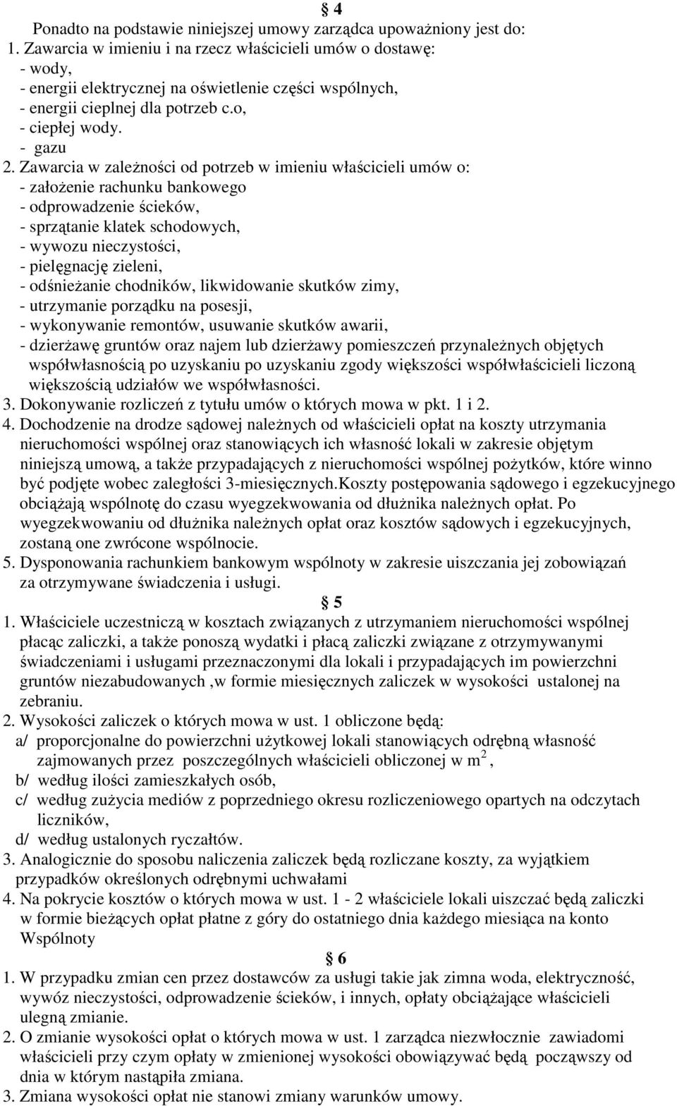 Zawarcia w zależności od potrzeb w imieniu właścicieli umów o: - założenie rachunku bankowego - odprowadzenie ścieków, - sprzątanie klatek schodowych, - wywozu nieczystości, - pielęgnację zieleni, -