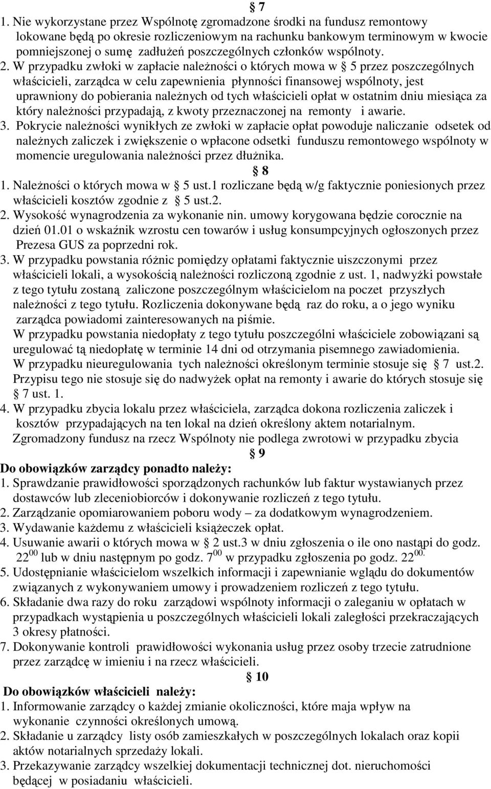 W przypadku zwłoki w zapłacie należności o których mowa w 5 przez poszczególnych właścicieli, zarządca w celu zapewnienia płynności finansowej wspólnoty, jest uprawniony do pobierania należnych od