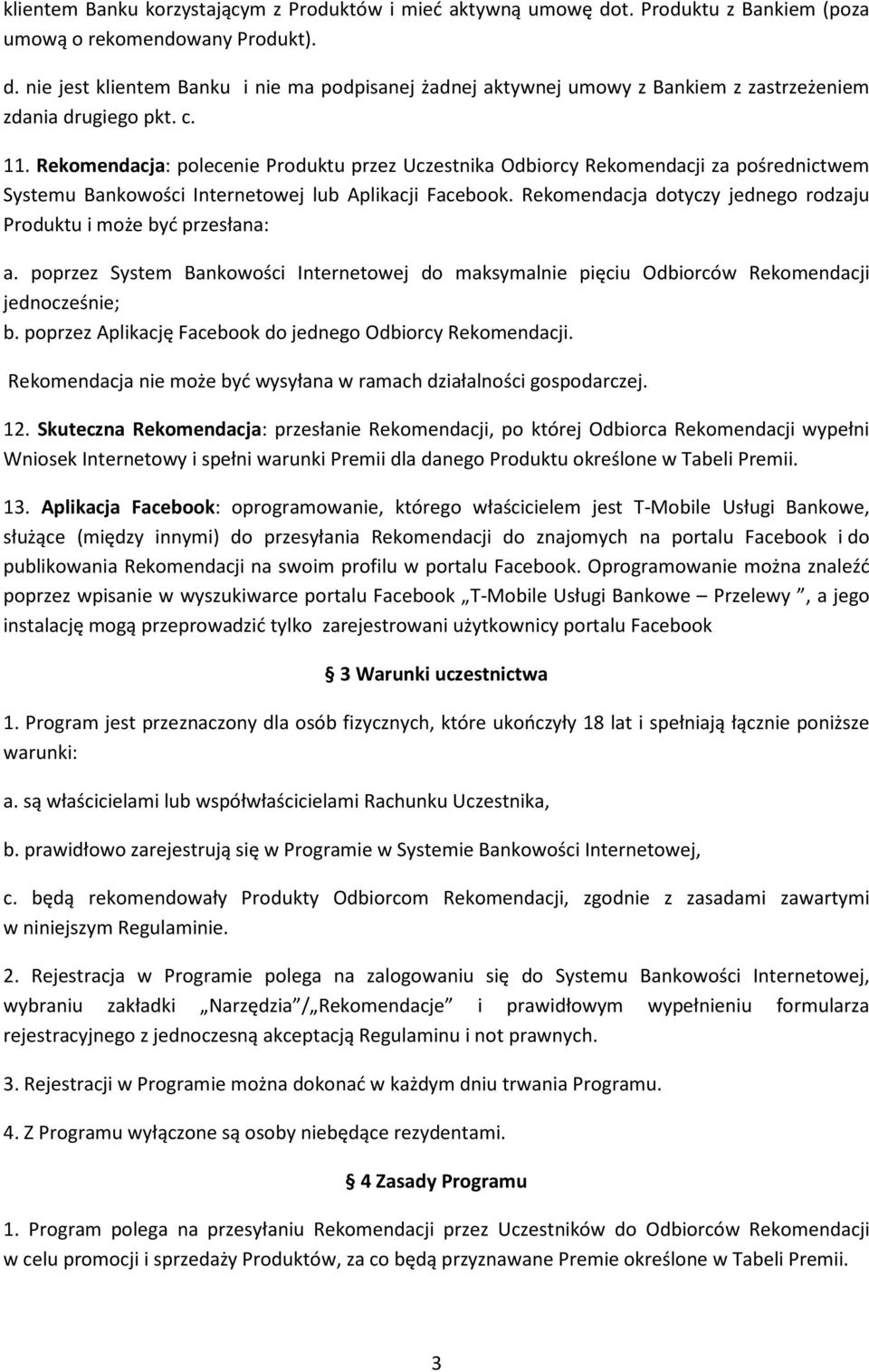 Rekomendacja dotyczy jednego rodzaju Produktu i może być przesłana: a. poprzez System Bankowości Internetowej do maksymalnie pięciu Odbiorców Rekomendacji jednocześnie; b.