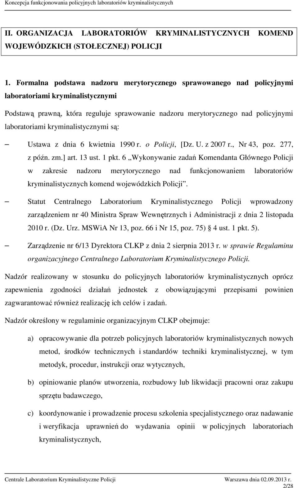 kryminalistycznymi są: Ustawa z dnia 6 kwietnia 990 r. o Policji, [Dz. U. z 2007 r., Nr 3, poz. 277, z późn. zm.] art. 3 ust. pkt.