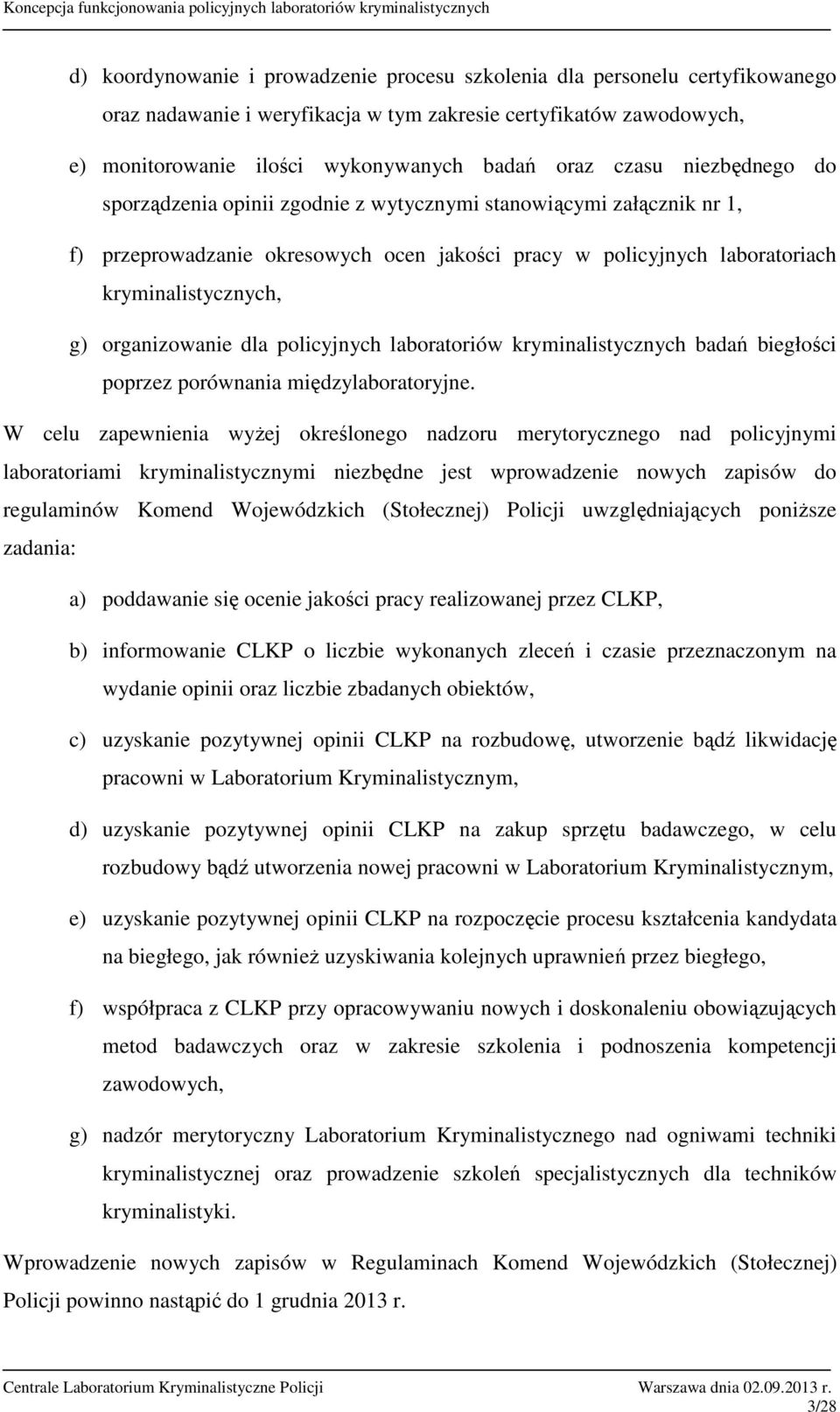 organizowanie dla policyjnych laboratoriów kryminalistycznych badań biegłości poprzez porównania międzylaboratoryjne.