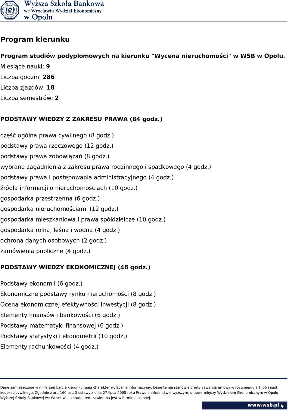 ) podstawy prawa zobowiązań (8 godz.) wybrane zagadnienia z zakresu prawa rodzinnego i spadkowego (4 godz.) podstawy prawa i postępowania administracyjnego (4 godz.