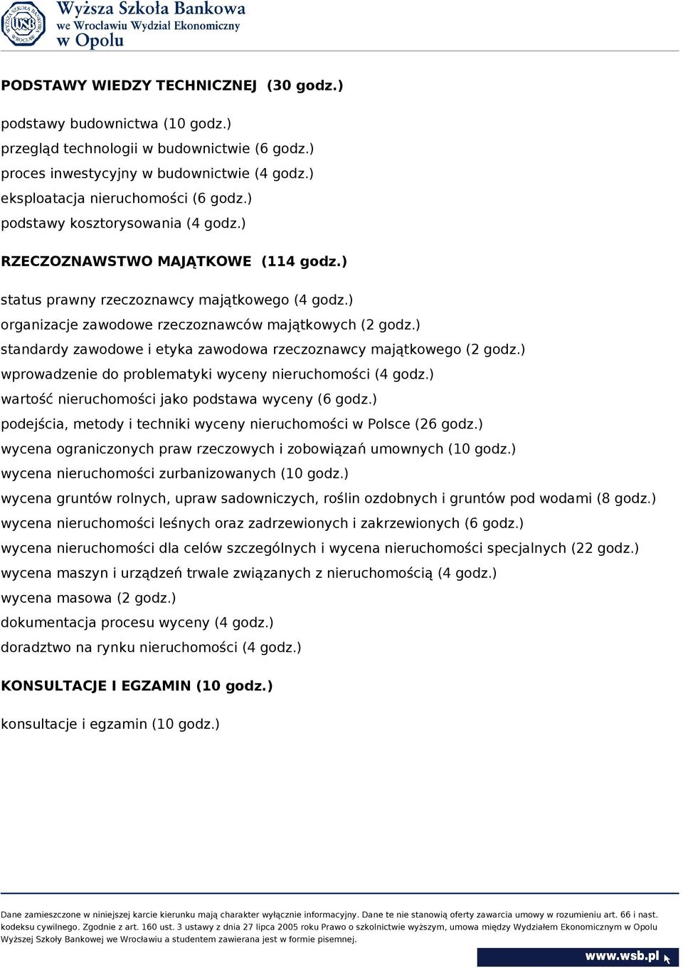 ) standardy zawodowe i etyka zawodowa rzeczoznawcy majątkowego (2 godz.) wprowadzenie do problematyki wyceny nieruchomości (4 godz.) wartość nieruchomości jako podstawa wyceny (6 godz.