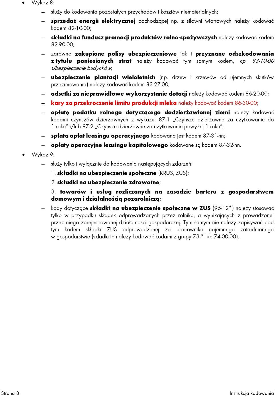 odszkodowania z tytułu poniesionych strat należy kodować tym samym kodem, np. 83-10-00 Ubezpieczenie budynków; ubezpieczenie plantacji wieloletnich (np.