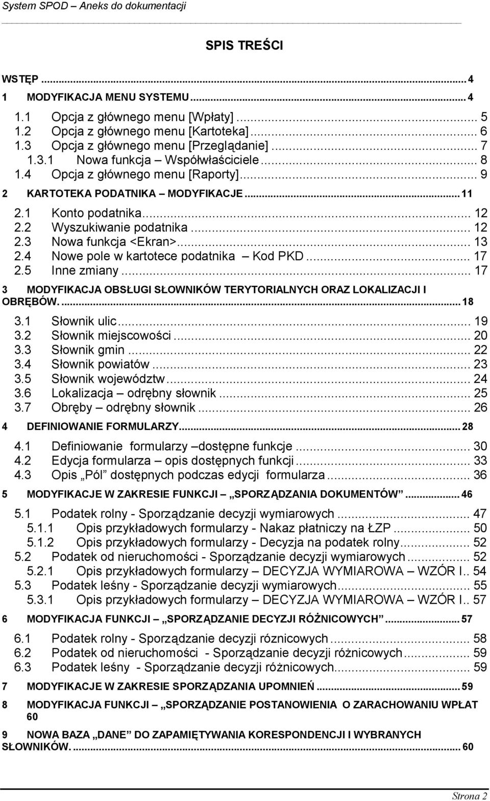 4 Nowe pole w kartotece podatnika Kod PKD...17 2.5 Inne zmiany...17 3 MODYFIKACJA OBSŁUGI SŁOWNIKÓW TERYTORIALNYCH ORAZ LOKALIZACJI I OBRĘBÓW...18 3.1 Słownik ulic...19 3.2 Słownik miejscowości...20 3.