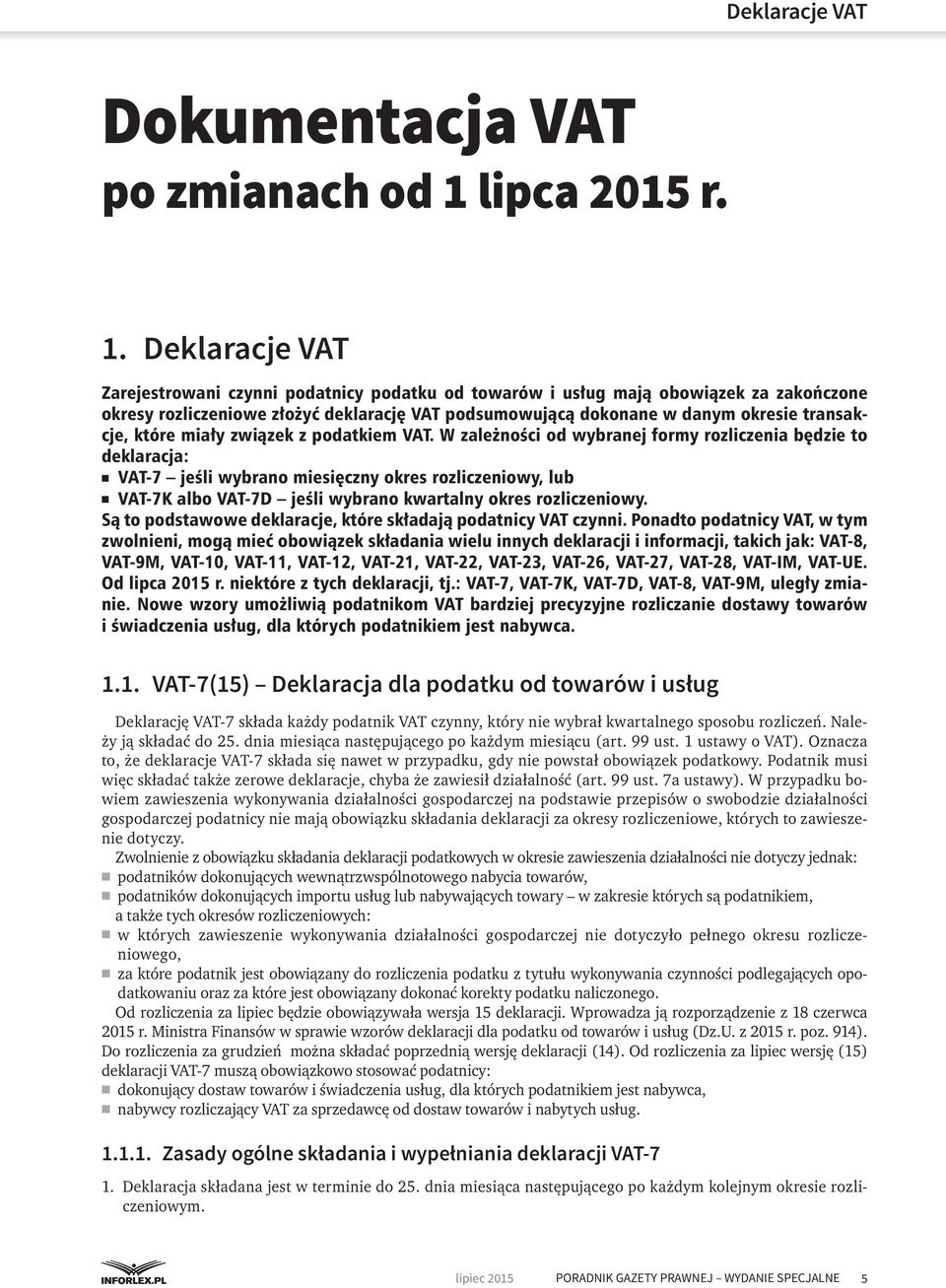 Deklaracje VAT Zarejestrowani czynni podatnicy podatku od towarów i usług mają obowiązek za zakończone okresy rozliczeniowe złożyć deklarację VAT podsumowującą dokonane w danym okresie transakcje,