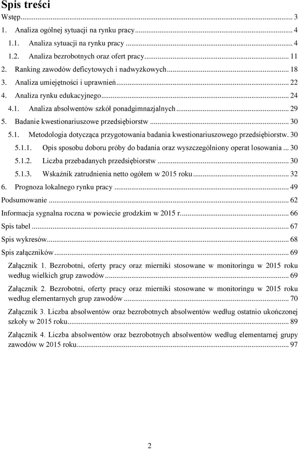 Badanie kwestionariuszowe przedsiębiorstw... 30 5.1. Metodologia dotycząca przygotowania badania kwestionariuszowego przedsiębiorstw. 30 5.1.1. Opis sposobu doboru próby do badania oraz wyszczególniony operat losowania.
