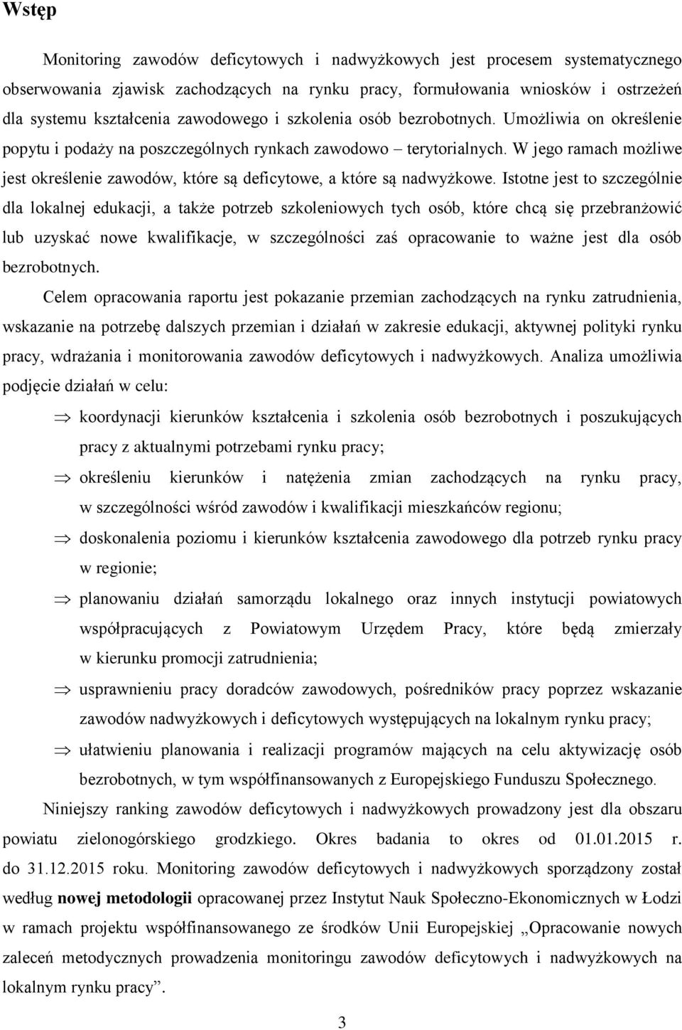 W jego ramach możliwe jest określenie zawodów, które są deficytowe, a które są nadwyżkowe.