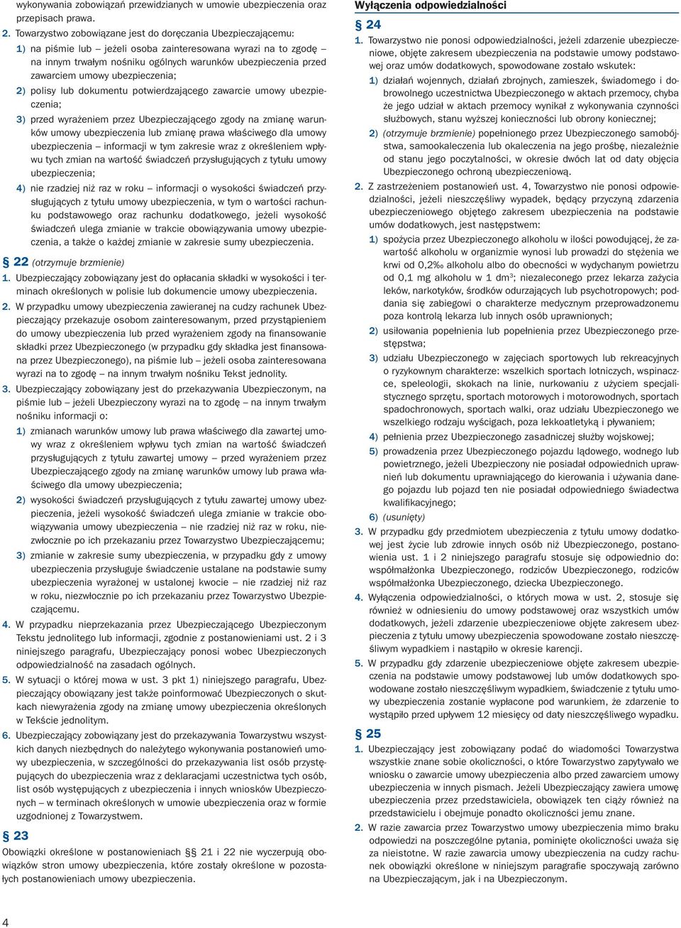 umowy ubezpieczenia; 2) polisy lub dokumentu potwierdzającego zawarcie umowy ubezpieczenia; 3) przed wyrażeniem przez Ubezpieczającego zgody na zmianę warunków umowy ubezpieczenia lub zmianę prawa
