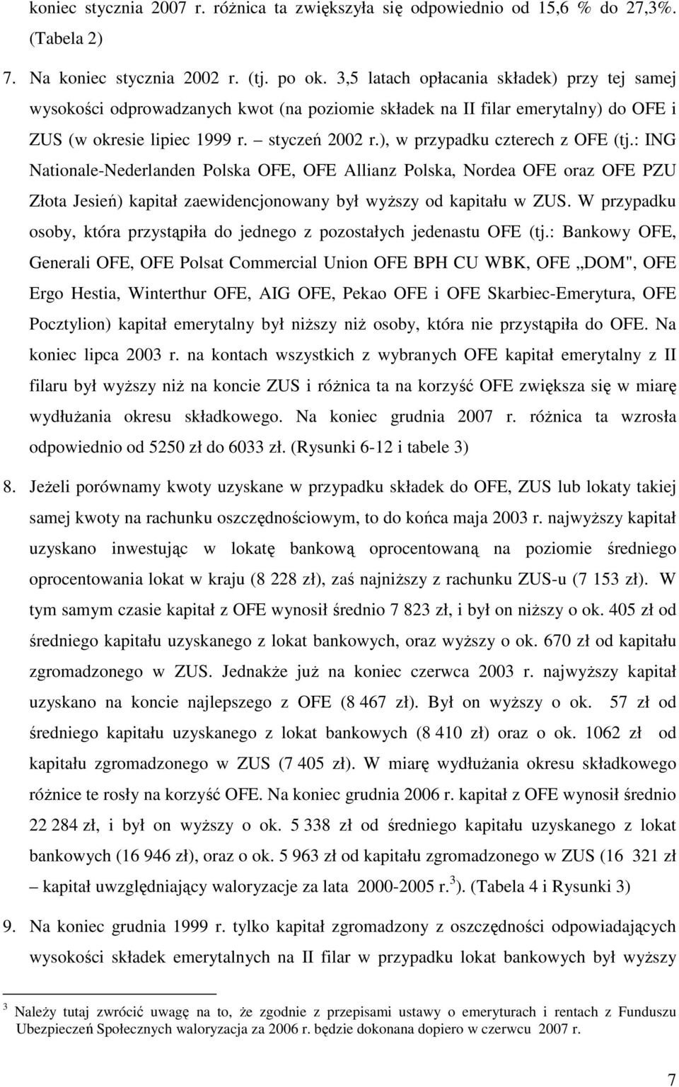 ), w przypadku czterech z OFE (tj.: ING Nationale-Nederlanden Polska OFE, OFE Allianz Polska, Nordea OFE oraz OFE PZU Złota Jesień) kapitał zaewidencjonowany był wyŝszy od kapitału w ZUS.