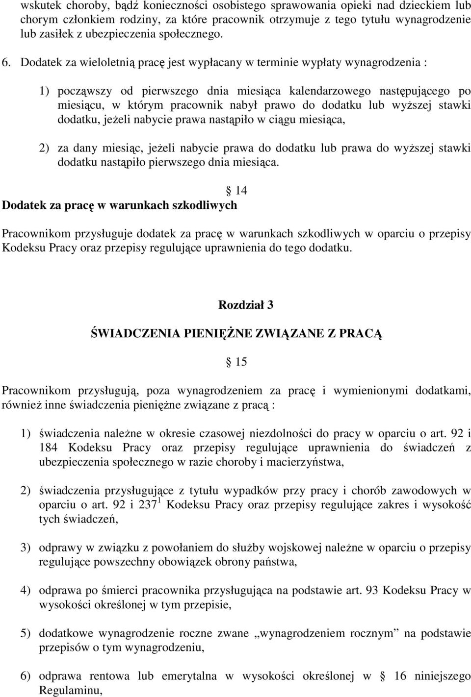 Dodatek za wieloletnią pracę jest wypłacany w terminie wypłaty wynagrodzenia : 1) począwszy od pierwszego dnia miesiąca kalendarzowego następującego po miesiącu, w którym pracownik nabył prawo do