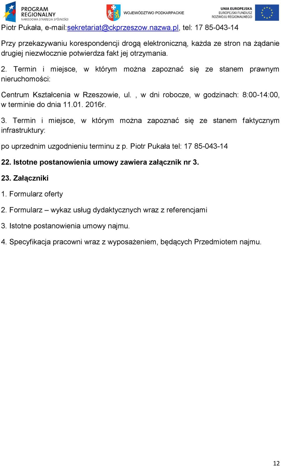 Termin i miejsce, w którym można zapoznać się ze stanem prawnym nieruchomości: Centrum Kształcenia w Rzeszowie, ul., w dni robocze, w godzinach: 8:00-14:00, w terminie do dnia 11.01. 2016r. 3.