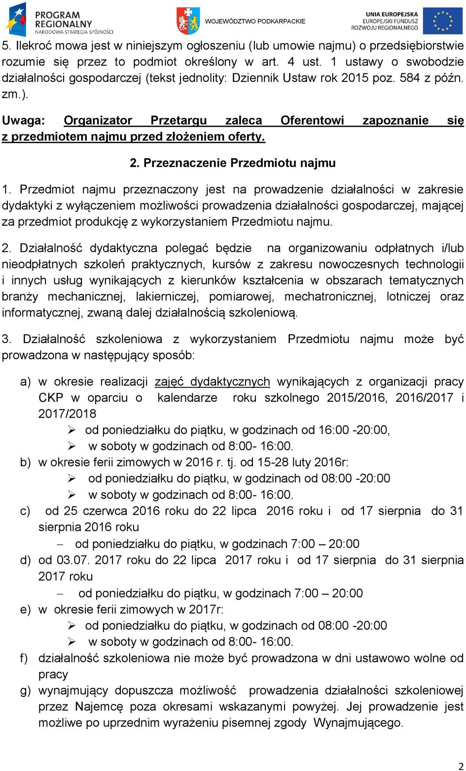 Uwaga: Organizator Przetargu zaleca Oferentowi zapoznanie się z przedmiotem najmu przed złożeniem oferty. 2. Przeznaczenie Przedmiotu najmu 1.
