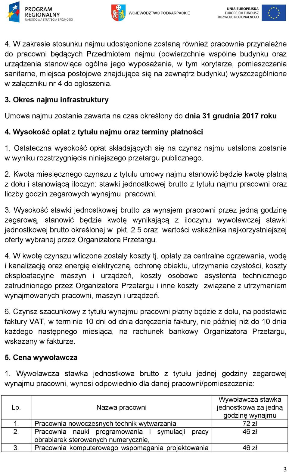Okres najmu infrastruktury Umowa najmu zostanie zawarta na czas określony do dnia 31 grudnia 2017 roku 4. Wysokość opłat z tytułu najmu oraz terminy płatności 1.