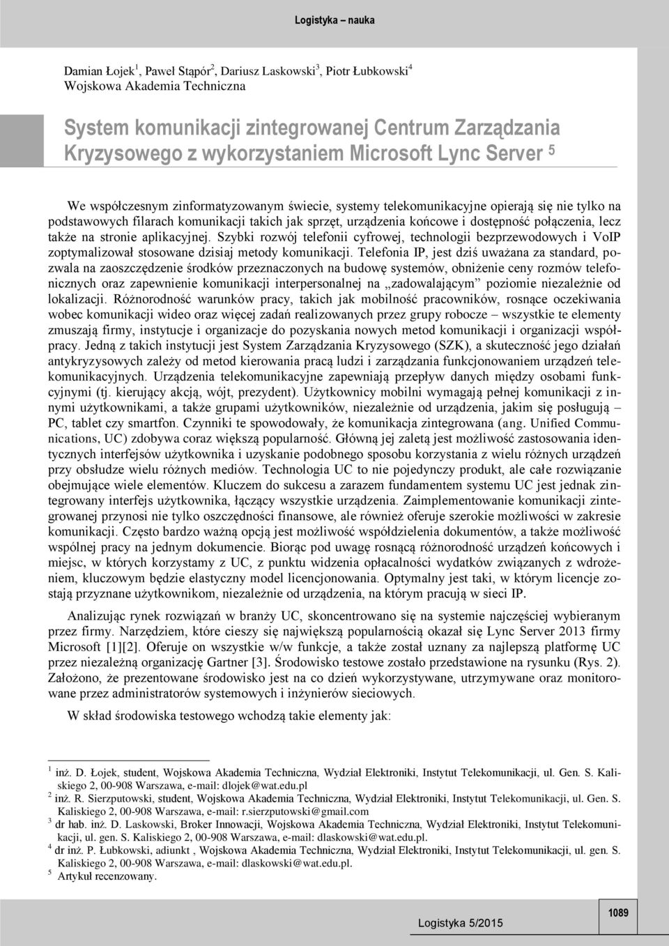 połączenia, lecz także na stronie aplikacyjnej. Szybki rozwój telefonii cyfrowej, technologii bezprzewodowych i VoIP zoptymalizował stosowane dzisiaj metody komunikacji.