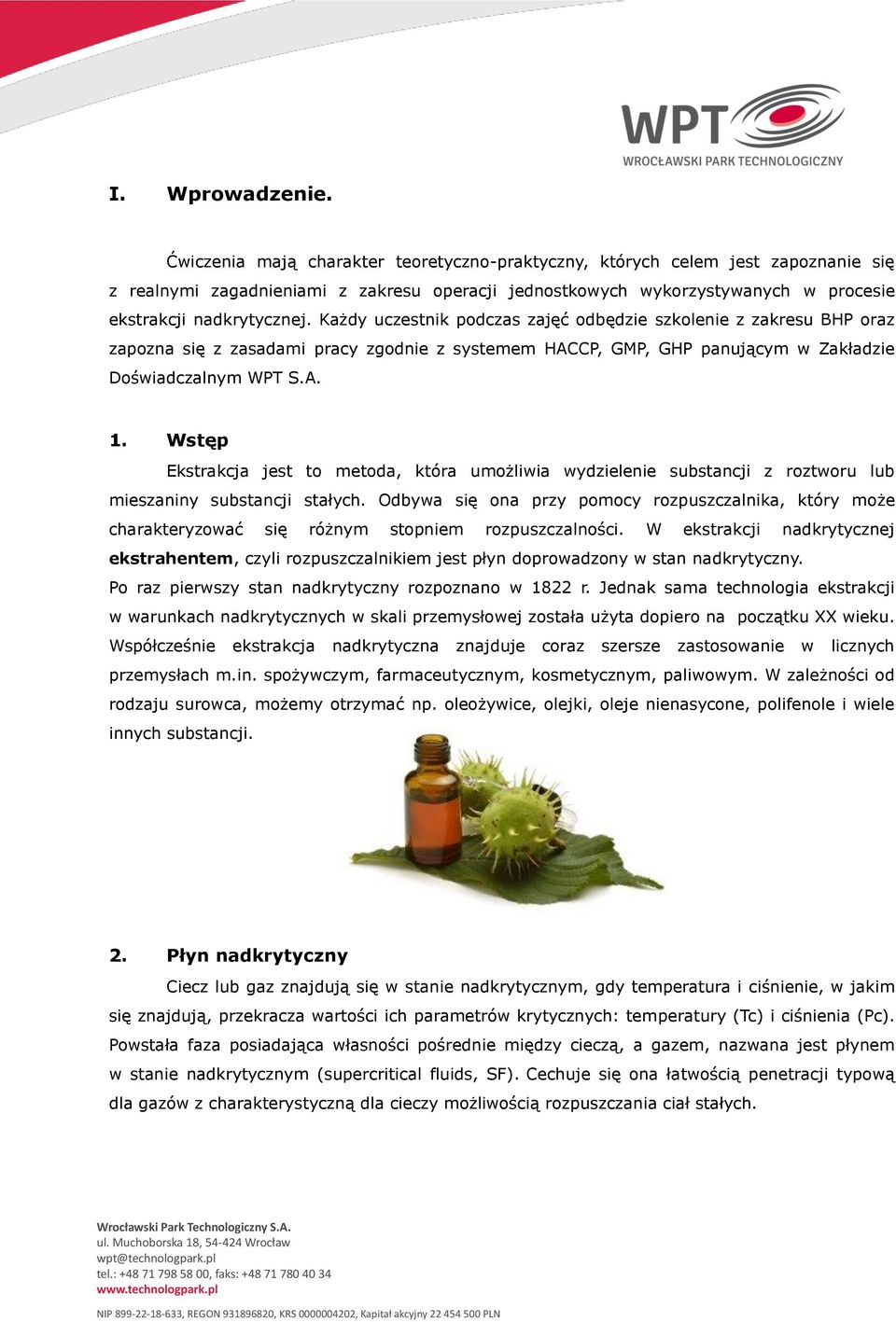 Każdy uczestnik podczas zajęć odbędzie szkolenie z zakresu BHP oraz zapozna się z zasadami pracy zgodnie z systemem HACCP, GMP, GHP panującym w Zakładzie Doświadczalnym WPT S.A. 1.