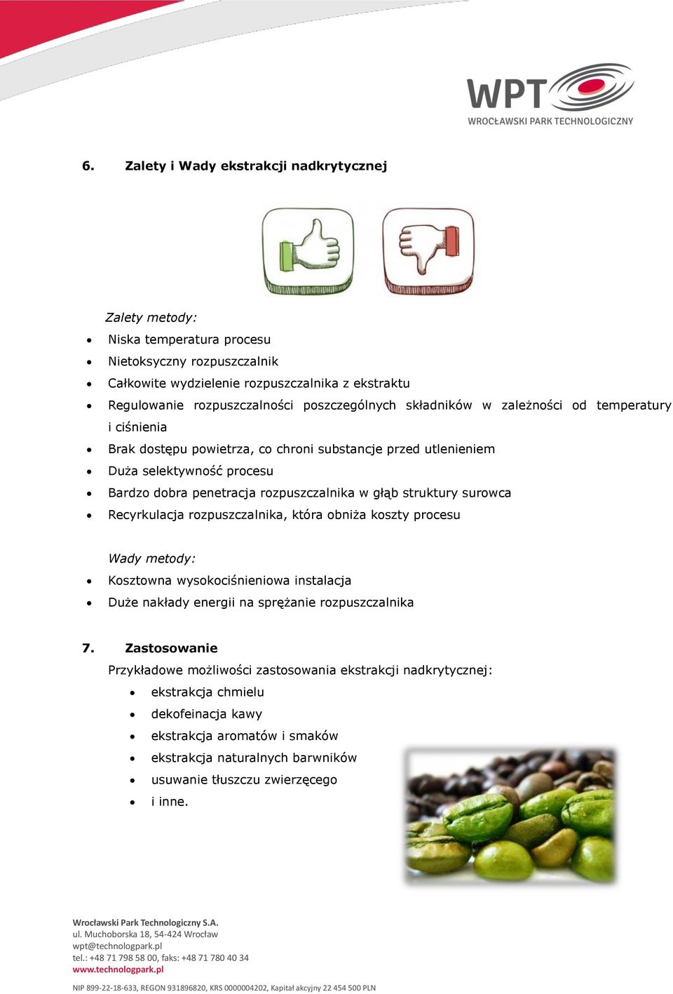 w głąb struktury surowca Recyrkulacja rozpuszczalnika, która obniża koszty procesu Wady metody: Kosztowna wysokociśnieniowa instalacja Duże nakłady energii na sprężanie rozpuszczalnika 7.