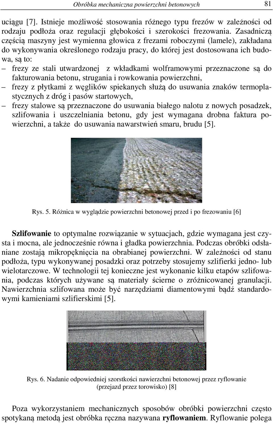 utwardzonej z wkładkami wolframowymi przeznaczone są do fakturowania betonu, strugania i rowkowania powierzchni, frezy z płytkami z węglików spiekanych służą do usuwania znaków termoplastycznych z