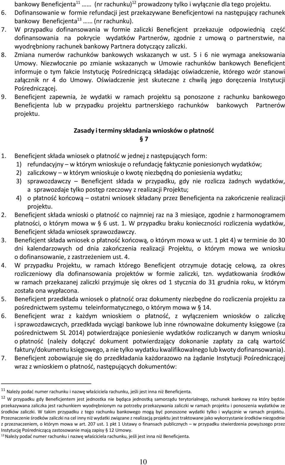W przypadku dofinansowania w formie zaliczki Beneficjent przekazuje odpowiednią część dofinansowania na pokrycie wydatków Partnerów, zgodnie z umową o partnerstwie, na wyodrębniony rachunek bankowy