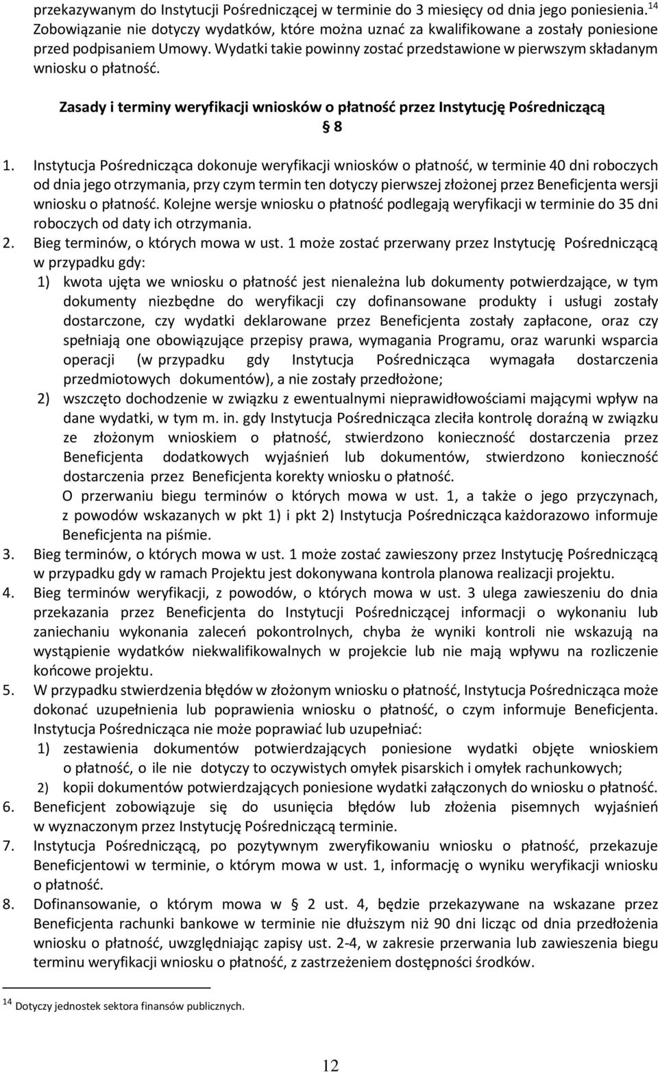 Wydatki takie powinny zostać przedstawione w pierwszym składanym wniosku o płatność. Zasady i terminy weryfikacji wniosków o płatność przez Instytucję Pośredniczącą 8 1.