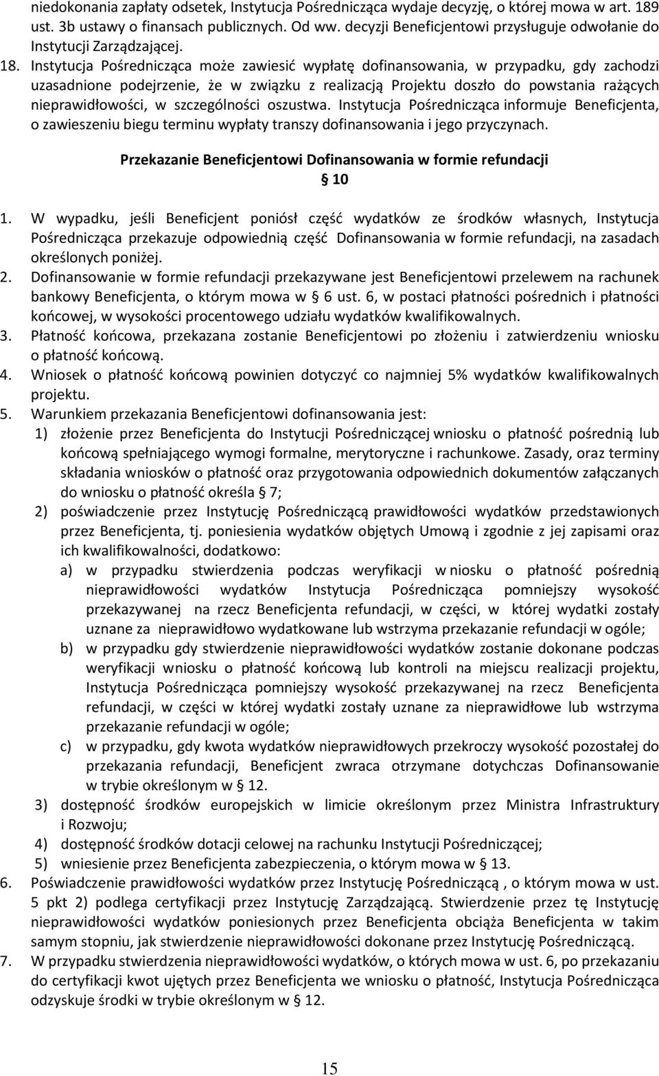 Instytucja Pośrednicząca może zawiesić wypłatę dofinansowania, w przypadku, gdy zachodzi uzasadnione podejrzenie, że w związku z realizacją Projektu doszło do powstania rażących nieprawidłowości, w