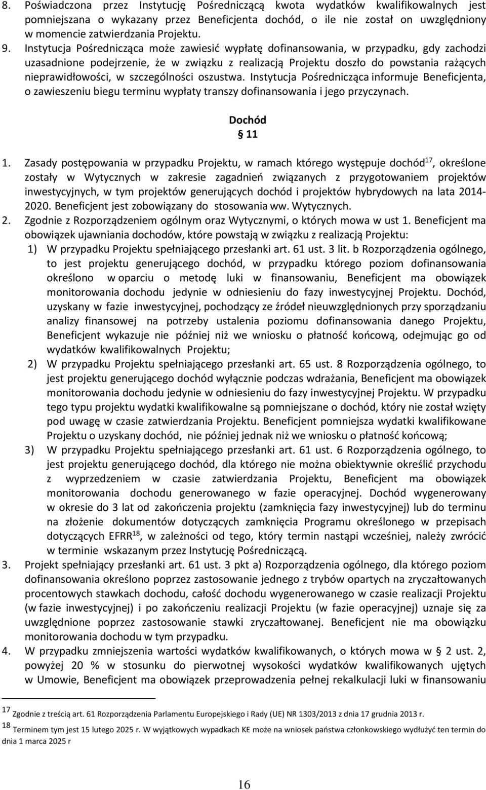 Instytucja Pośrednicząca może zawiesić wypłatę dofinansowania, w przypadku, gdy zachodzi uzasadnione podejrzenie, że w związku z realizacją Projektu doszło do powstania rażących nieprawidłowości, w