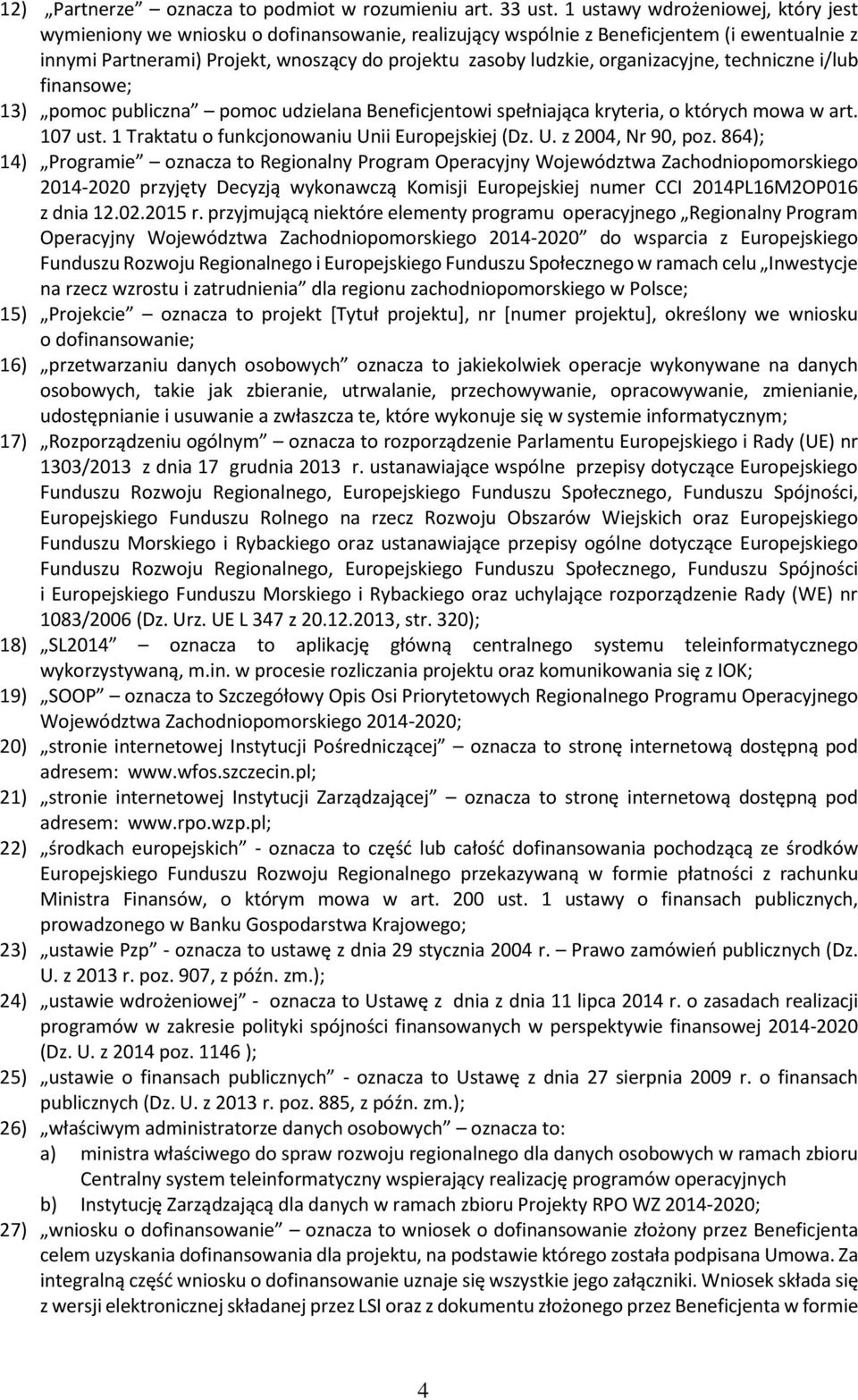 organizacyjne, techniczne i/lub finansowe; 13) pomoc publiczna pomoc udzielana Beneficjentowi spełniająca kryteria, o których mowa w art. 107 ust. 1 Traktatu o funkcjonowaniu Unii Europejskiej (Dz. U. z 2004, Nr 90, poz.