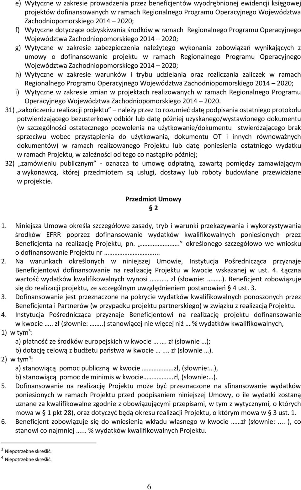 zobowiązań wynikających z umowy o dofinansowanie projektu w ramach Regionalnego Programu Operacyjnego Województwa Zachodniopomorskiego 2014 2020; h) Wytyczne w zakresie warunków i trybu udzielania