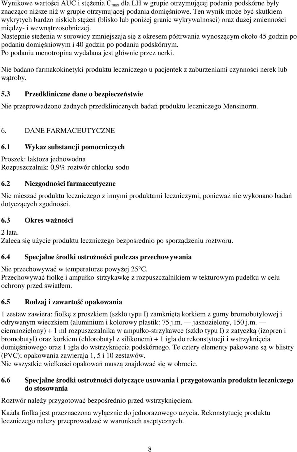 Następnie stężenia w surowicy zmniejszają się z okresem półtrwania wynoszącym około 45 godzin po podaniu domięśniowym i 40 godzin po podaniu podskórnym.