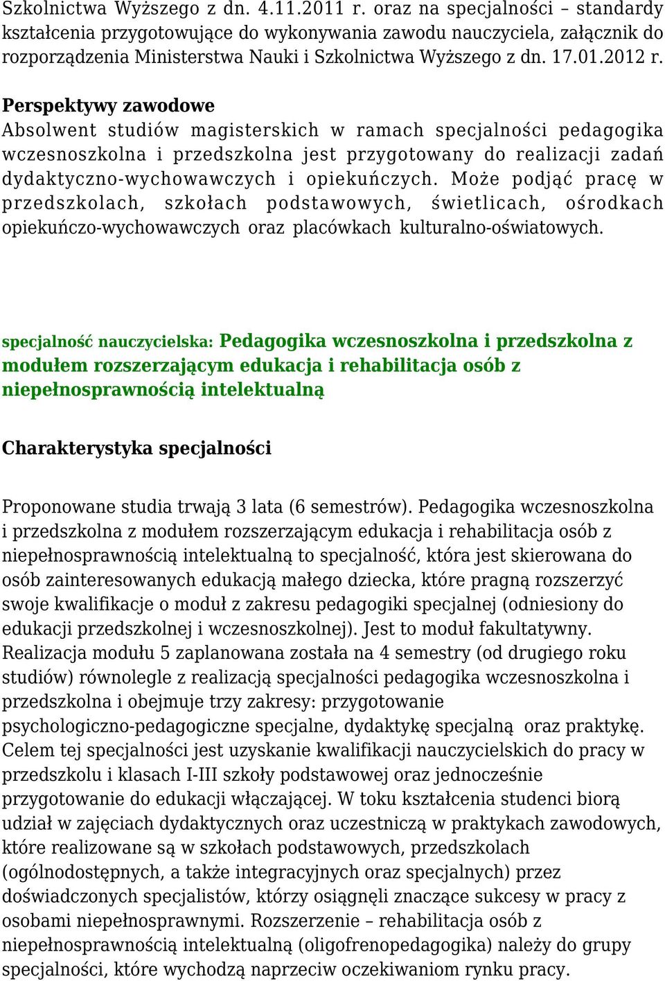 Absolwent studiów magisterskich w ramach specjalności pedagogika wczesnoszkolna i przedszkolna jest przygotowany do realizacji zadań dydaktyczno-wychowawczych i opiekuńczych.