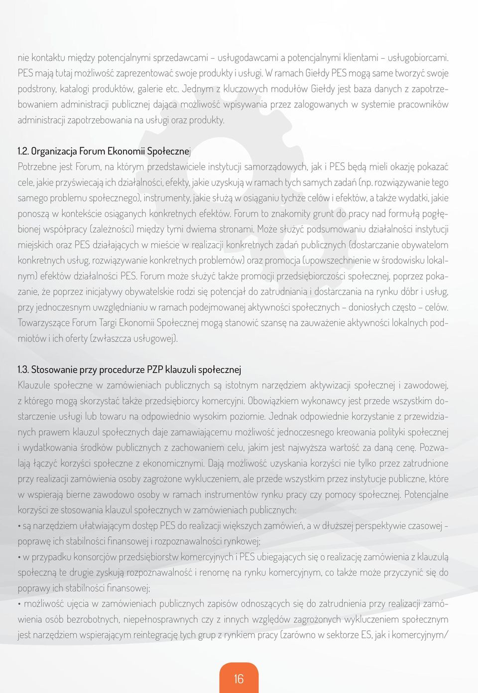 Jednym z kluczowych modułów Giełdy jest baza danych z zapotrzebowaniem administracji publicznej dająca możliwość wpisywania przez zalogowanych w systemie pracowników administracji zapotrzebowania na